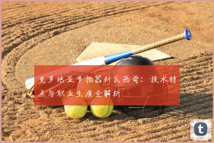 克罗地亚节拍器科瓦西奇:技术特点与职业生涯全解析