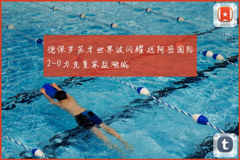 德保罗苏牙世界波闪耀 迈阿密国际2-0力克皇家盐湖城